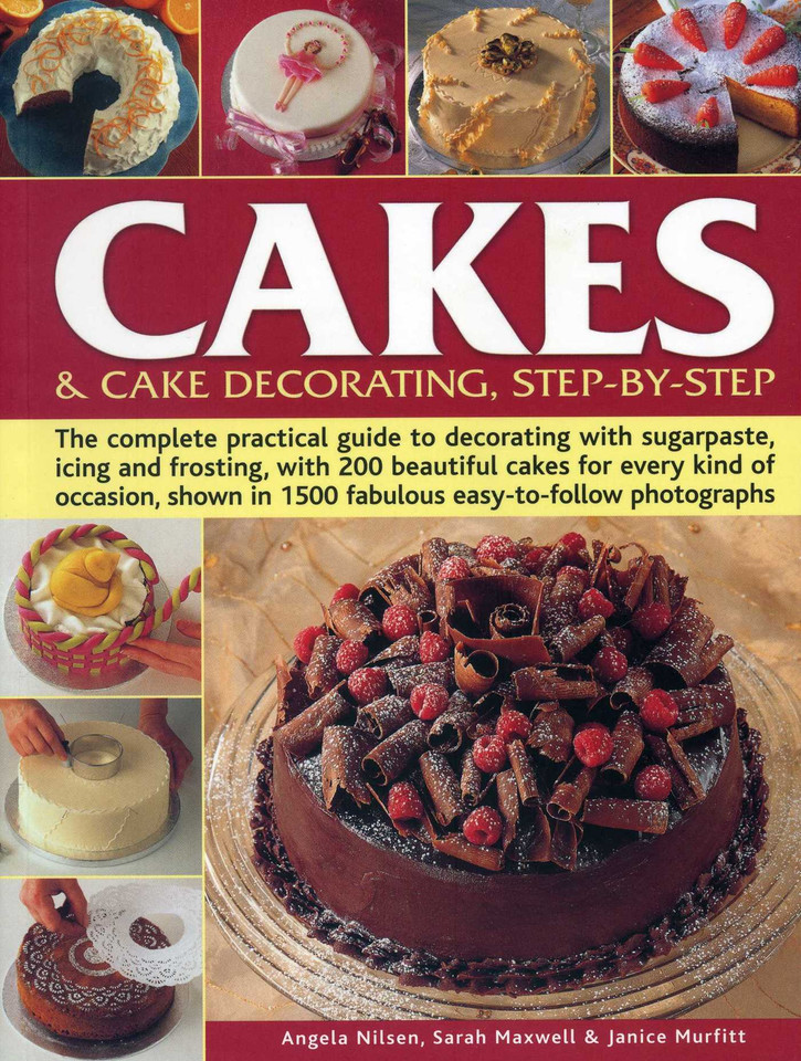 Cakes & Cake Decorating Step-by-Step: The Complete Practical Guide To Decorating With Sugarpaste, Icing And Frosting, With 200 Beautiful Cakes For Every Kind Of Occasion, Shown In 1200 Fabulous Easy-To-Follow Photographs book cover by Angela Nilsen, Sarah Maxwell, Janice Murfitt