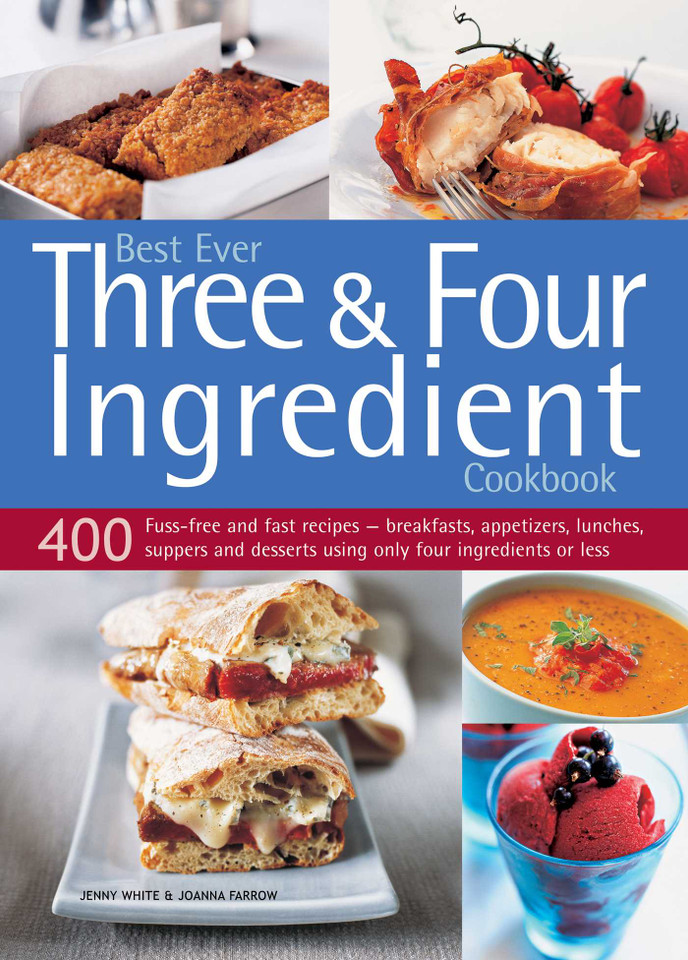 Best Ever Three & Four Ingredient Cookbook: 400 Fuss-Free And Fast Recipes - Breakfasts, Appetizers, Lunches, Suppers And Desserts Using Only Four Ingredients Or Less book cover by Jenny White, Joanna Farrow