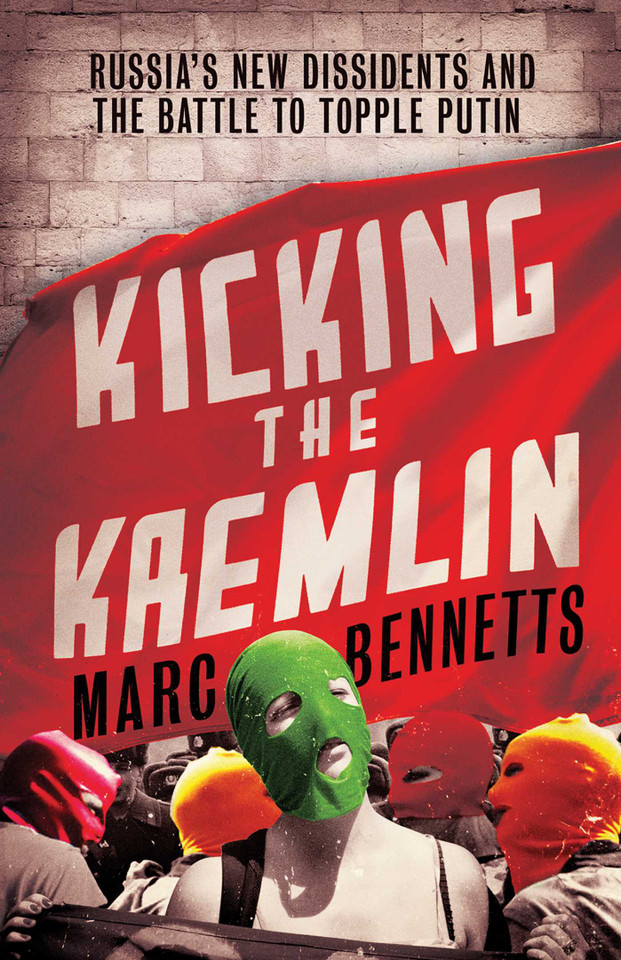 Kicking the Kremlin: Russia's New Dissidents and the Battle to Topple Putin book cover by Marc Bennetts