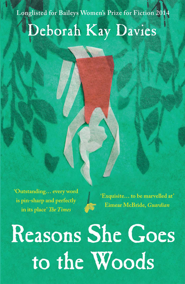 Reasons She Goes to the Woods: LONGLISTED FOR THE BAILEYS WOMEN'S PRIZE FOR FICTION 2014 book cover by Deborah Kay Davies
