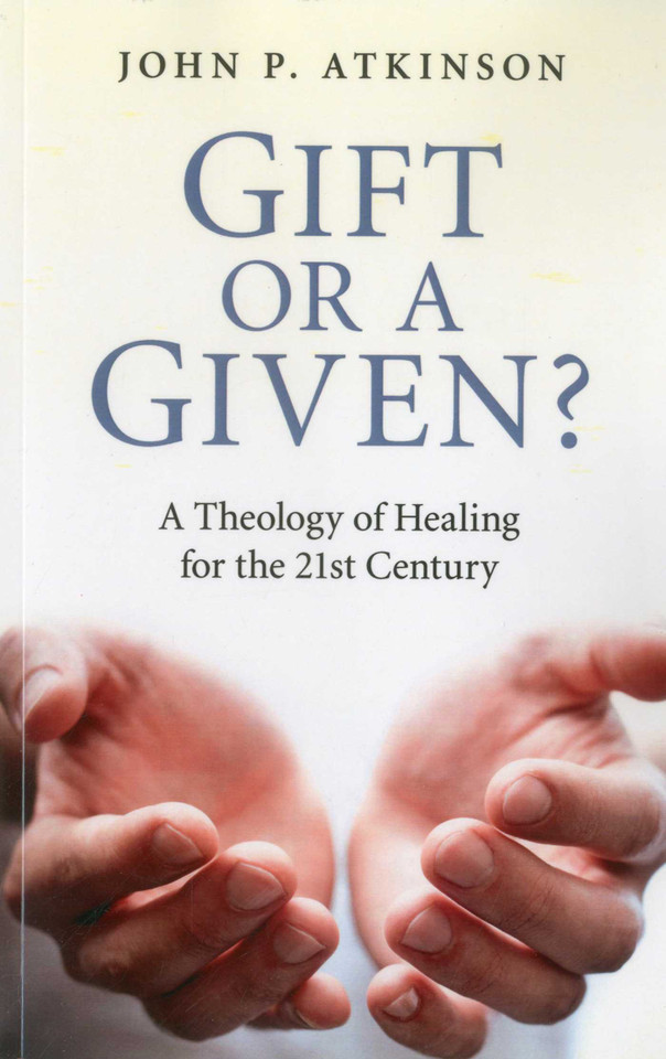 Gift or a Given?: A Theology of Healing for the 21st Century book cover by John  P. Atkinson