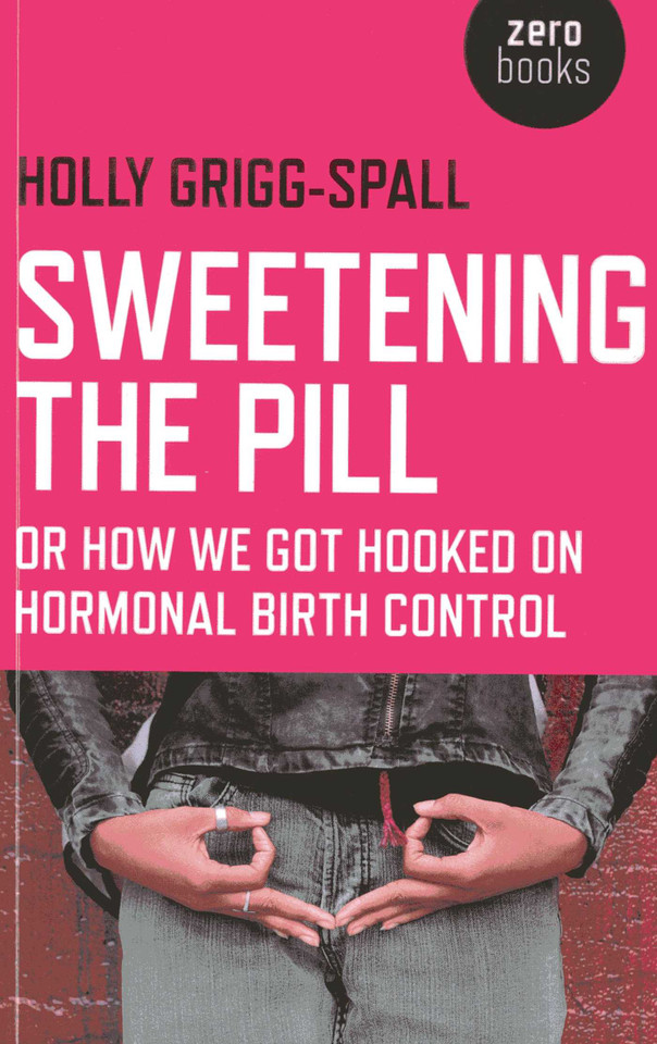 Sweetening the Pill: or How We Got Hooked on Hormonal Birth Control book cover by Holy Grigg-Spall