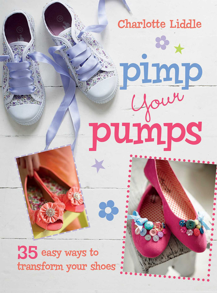 Pimp Your Pumps: 35 easy ways to transform your shoes, for children aged 7+ book cover by Charlotte Liddle