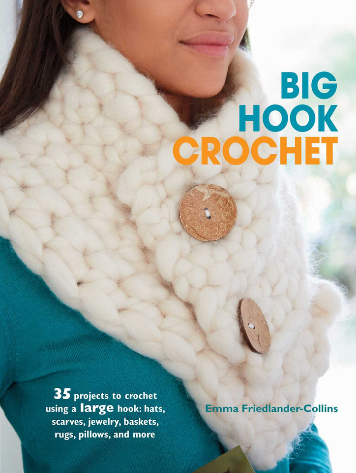 Big Hook Crochet: 35 projects to crochet using a large hook: hats, scarves, jewelry, baskets, rugs, pillows, and more book cover by Emma Friedlander-Collins