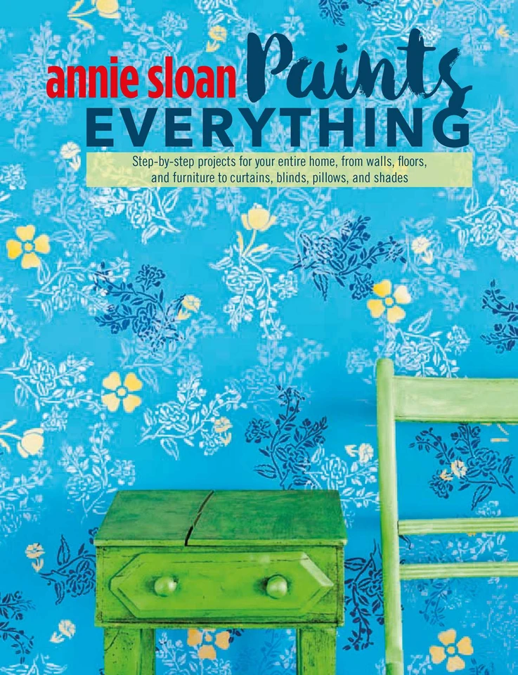 Annie Sloan Paints Everything: Step-by-step projects for your entire home, from walls, floors, and furniture, to curtains, blinds, pillows, and shades book cover by Annie Sloan
