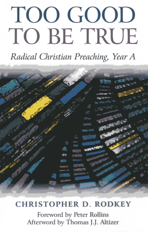 Too Good to be True: Radical Christian Preaching, Year A book cover by Christopher D. Rodkey
