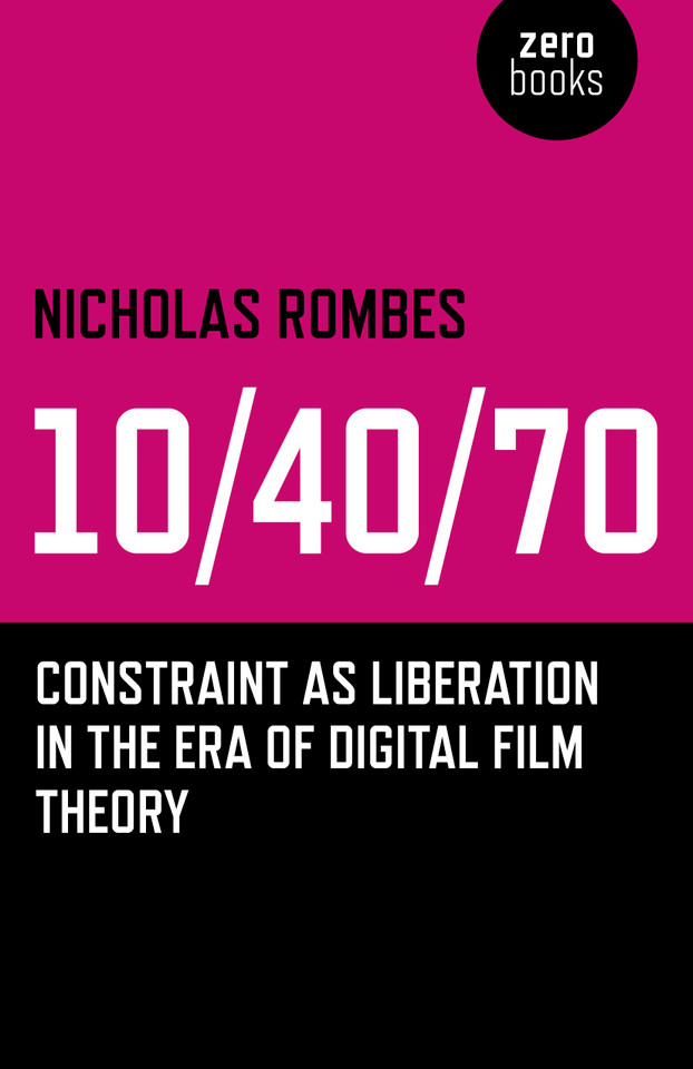 10/40/70: Constraint as Liberation in the Era of Digital Film Theory book cover by Nicholas Rombes