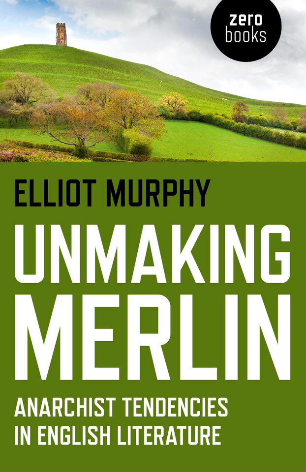 Unmaking Merlin: Anarchist Tendencies in English Literature book cover by Elliot Murphy