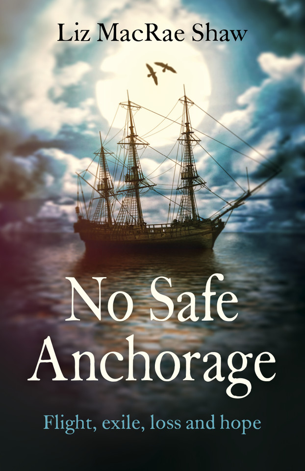 No Safe Anchorage: Flight, Exile, Loss and Hope book cover by Liz MacRae Shaw