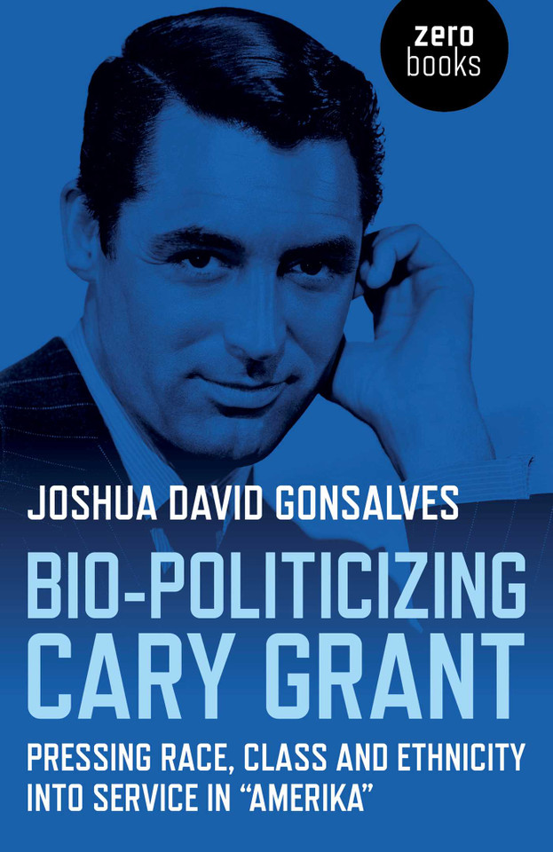 Bio-Politicizing Cary Grant: Pressing Race, Class and Ethnicity into Service in "Amerika" book cover by Joshua David Gonsalves