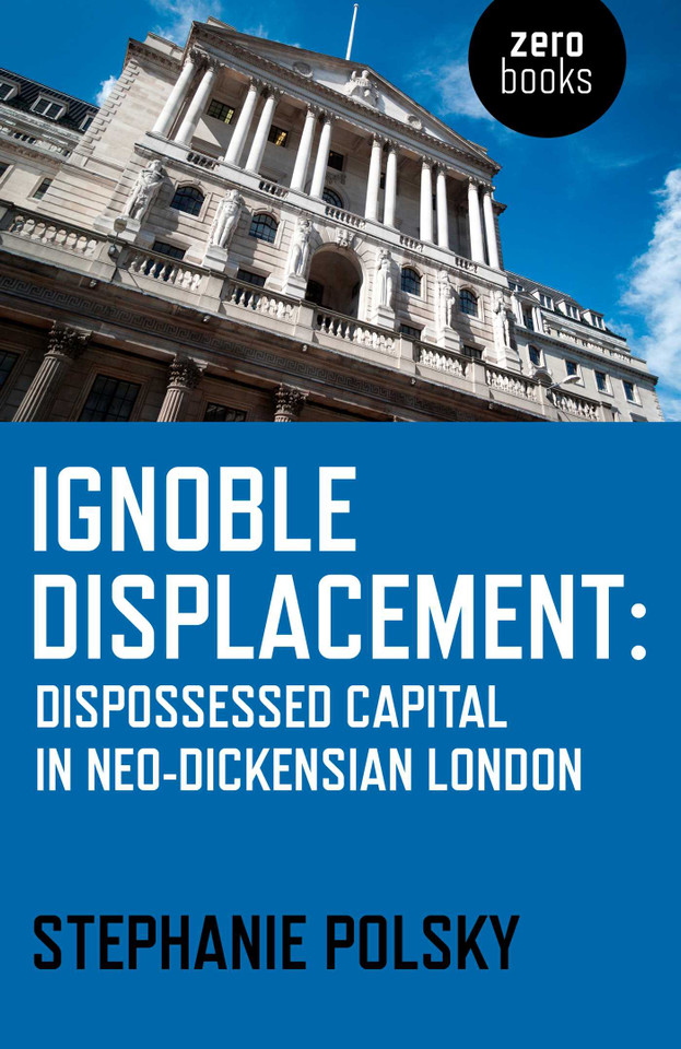 Ignoble Displacement: Dispossessed Capital in Neo-Dickensian London book cover by Stephanie Polsky