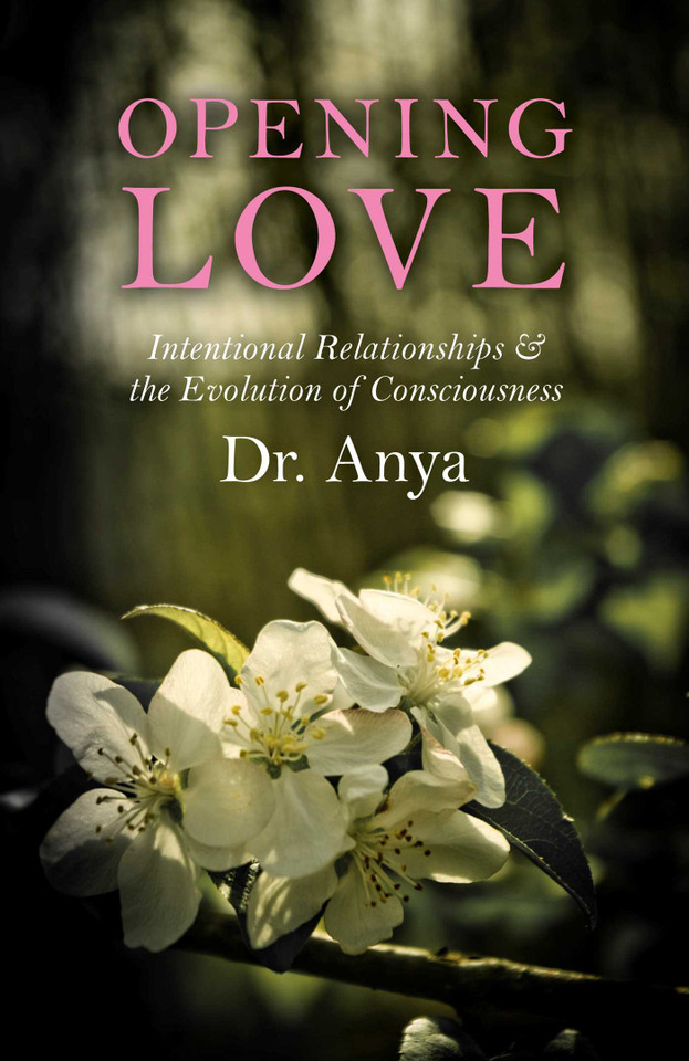 Opening Love: Intentional Relationships & the Evolution of Consciousness book cover by Dr. Anya