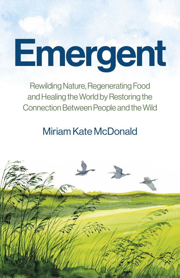 Emergent: Rewilding Nature, Regenerating Food and Healing the World by Restoring the Connection Between People and the Wild book cover by Miriam  Kate McDonald