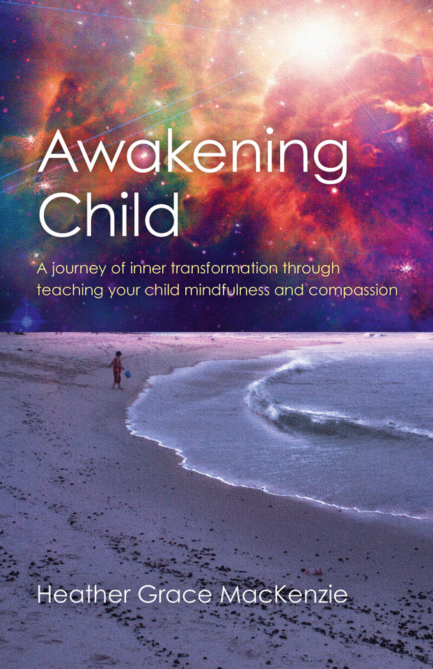 Awakening Child: A Journey of Inner Transformation Through Teaching Your Child Mindfulness and Compassion book cover by Heather  Grace MacKenzie