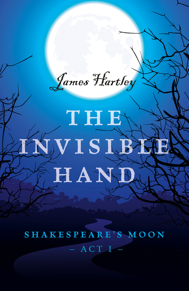 The Invisible Hand: Shakespeare's Moon, Act I book cover by James Hartley