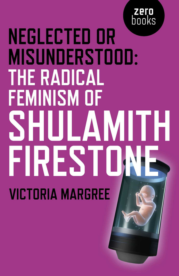Neglected or Misunderstood: The Radical Feminism of Shulamith Firestone book cover by Victoria Margree