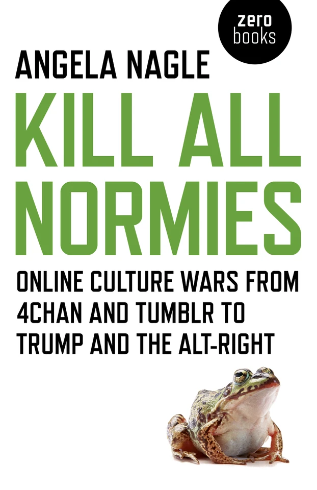 Kill All Normies: Online Culture Wars From 4Chan And Tumblr To Trump And The Alt-Right book cover by Angela Nagle