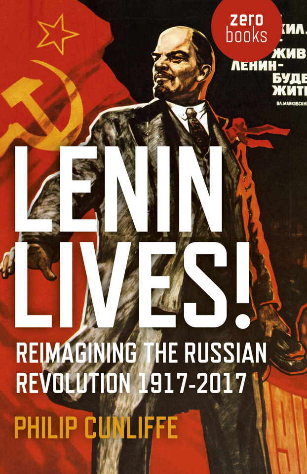 Lenin Lives!: Reimagining the Russian Revolution 1917-2017 book cover by Philip Cunliffe