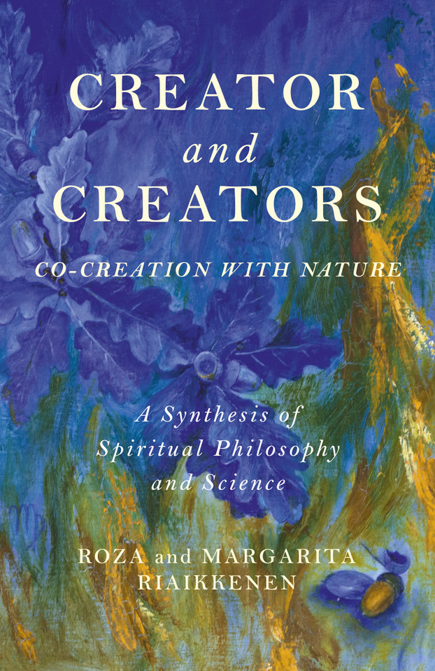 Creator and Creators: Co-Creation With Nature - A Synthesis Of Spiritual Philosophy And Science book cover by Roza Riaikkenen, Margarita Riaikkenen