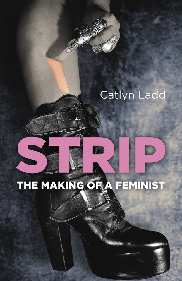 Strip: The Making of a Feminist book cover by Catlyn Ladd