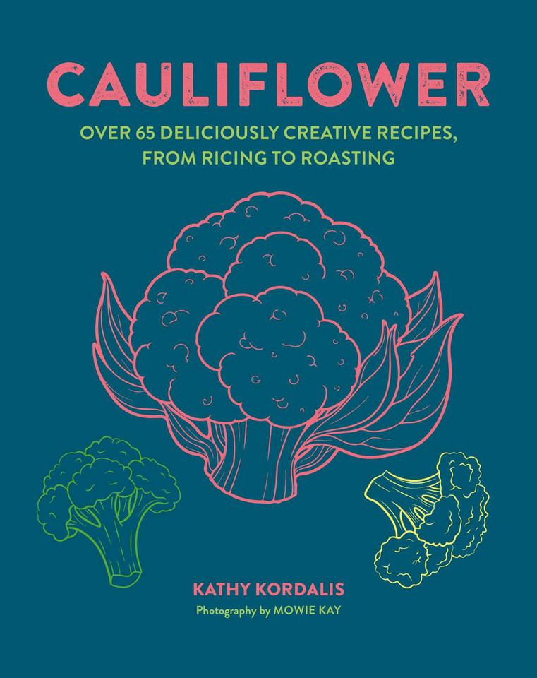 Cauliflower: Over 65 deliciously creative recipes, from ricing to roasting book cover by Kathy Kordalis