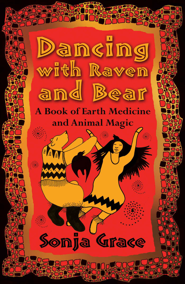 Dancing with Raven and Bear: A Book of Earth Medicine and Animal Magic book cover by Sonja Grace