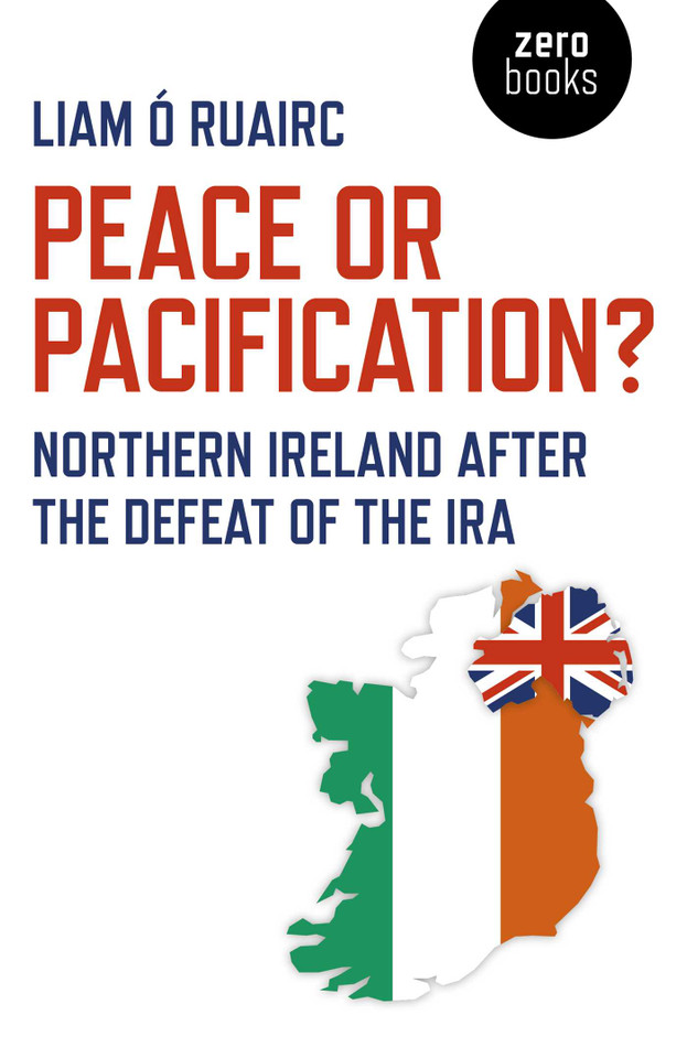 Peace or Pacification?: Northern Ireland After The Defeat of the IRA book cover by Liam Ó Ruairc
