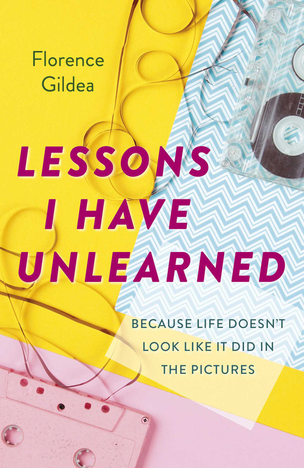 Lessons I Have Unlearned: Because Life Doesn't Look Like It Did In The Pictures book cover by Florence Gildea
