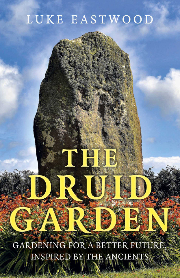The Druid Garden: Gardening For A Better Future, Inspired By The Ancients book cover by Luke Eastwood