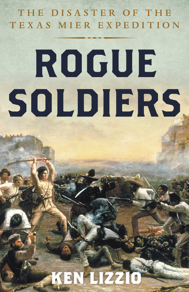 Rogue Soldiers: The Disaster of the Texas Mier Expedition book cover by Ken Lizzio