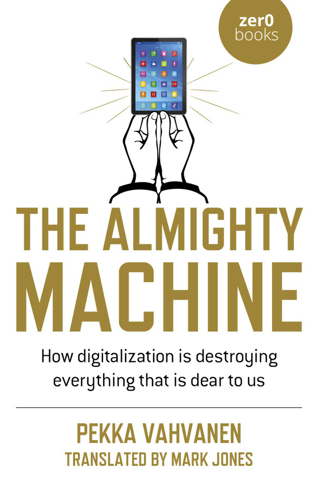 The Almighty Machine: How Digitalization Is Destroying Everything That Is Dear to Us book cover by Pekka Vahvanen