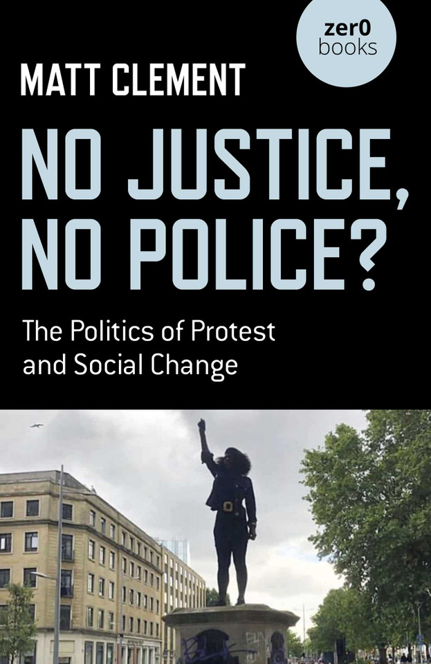 No Justice, No Police?: The Politics of Protest and Social Change book cover by Matt Clement