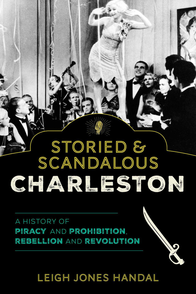 Storied & Scandalous Charleston: A History of Piracy and Prohibition, Rebellion and Revolution book cover by Leigh Jones Handal