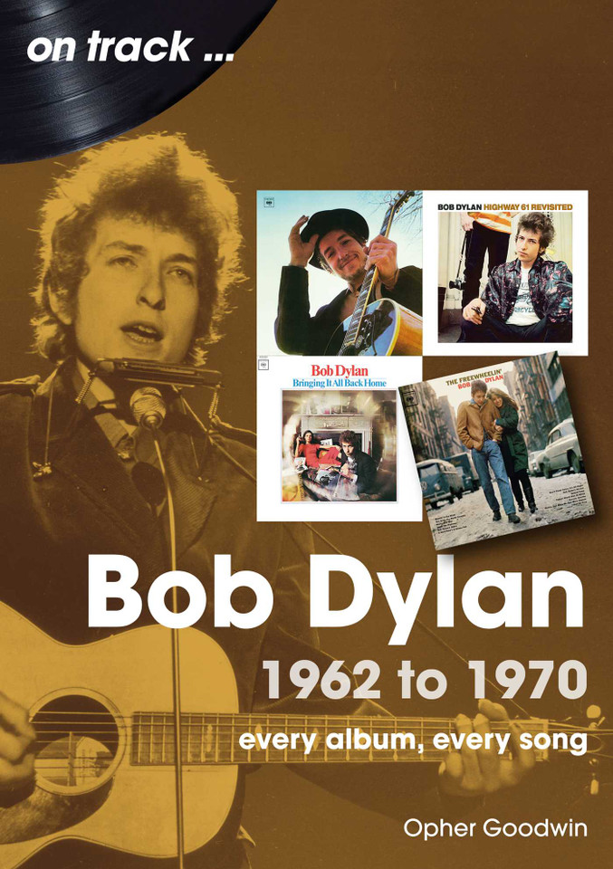Bob Dylan: 1962 to 1970 (On Track) book cover by Opher Goodwin