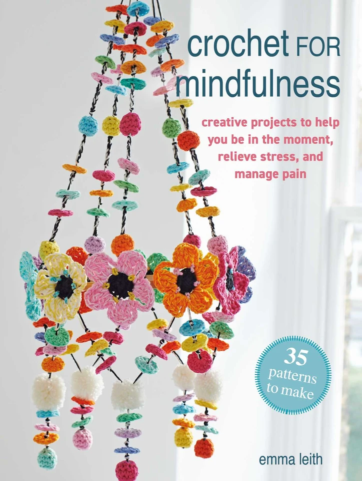 Crochet for Mindfulness: 35 patterns to make: Creative projects to help you be in the moment, relieve stress, and manage pain book cover by Emma Leith