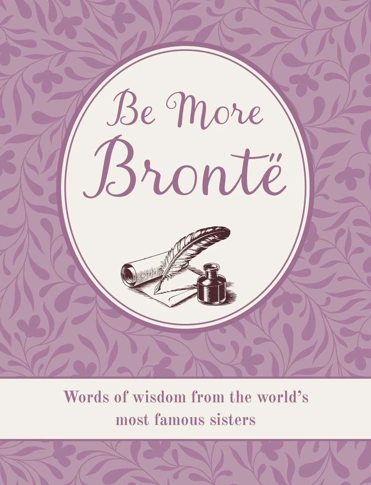 Be More Brontë: Words of wisdom from the world's most famous sisters (Be More) book cover by CICO Books
