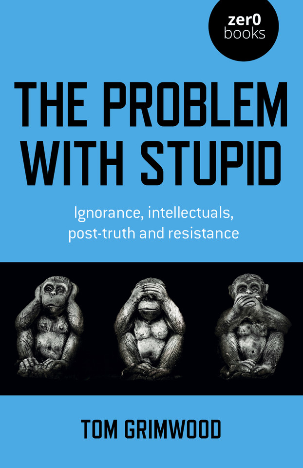 The Problem with Stupid: Ignorance, Intellectuals, Post-truth and Resistance book cover by Tom Grimwood