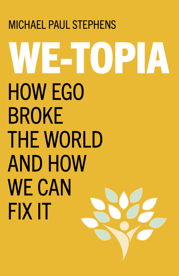 We-Topia: How Ego Broke The World And How We Can Fix It book cover by Michael Paul Stephens