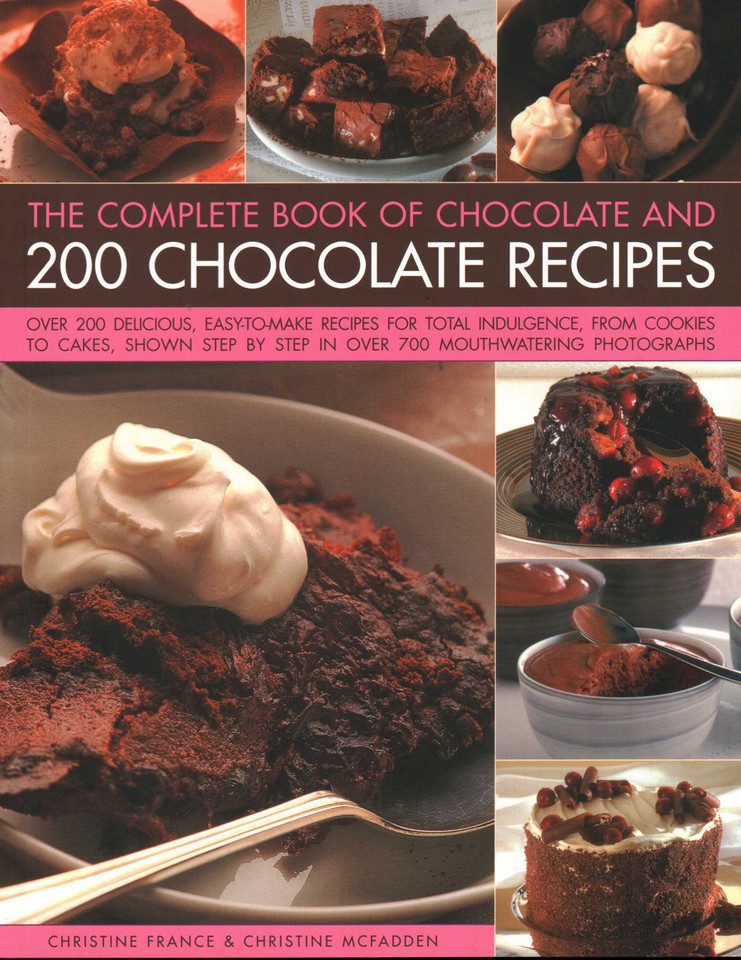 The Complete Book of Chocolate and 200 Chocolate Recipes: Over 200 Delicious Easy-To-Make Recipes For Total Indulgence, From Cookies To Cakes, Shown Step By Step In Over 700 Mouthwatering Photographs book cover by Christine France, Christine McFadden