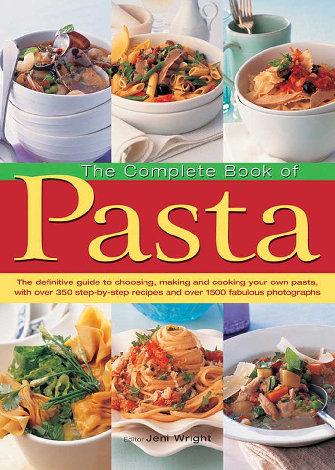 The Complete Book of Pasta: The Definitive Guide To Choosing, Making And Cooking Your Own Pasta, With Over 350 Step-By-Step Recipes And Over 1500 Fabulous Photographs book cover by Jeni Wright