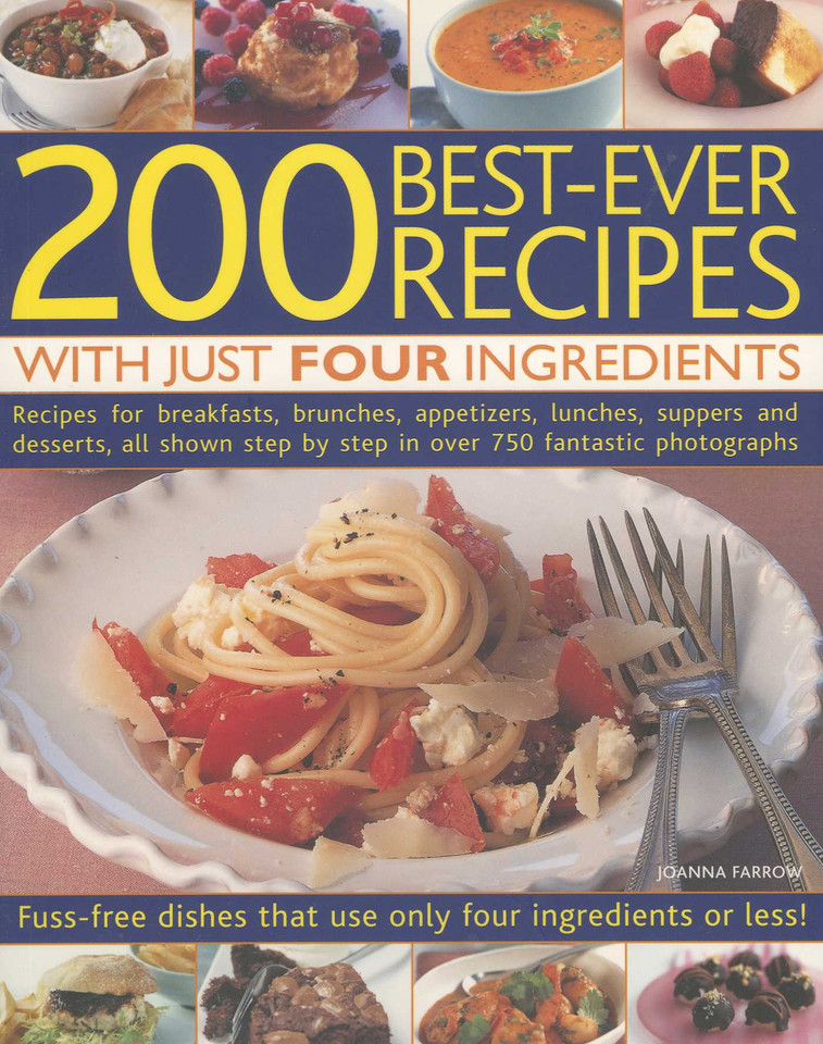 200 Best-Ever Recipes with Just Four Ingredients: Fuss-Free Dishes That Use Only Four Ingredients Or Less! Recipes For Breakfasts, Brunches, Appetizers, Lunches, Suppers And Desserts, All Shown In Over 750 Fantastic Colour Photographs book cover by Joanna Farrow