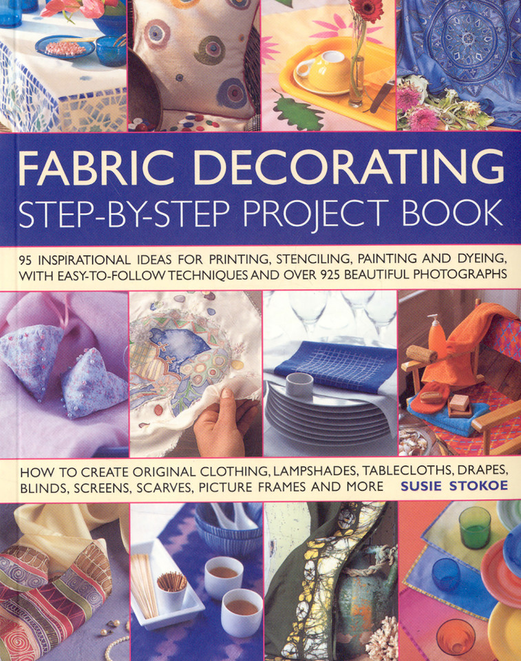 Fabric Decorating Step-by-Step Project Book: 100 inspirational ideas for printing, stenciling, painting and dyeing fabric items of all kinds book cover by Suzie Stoke