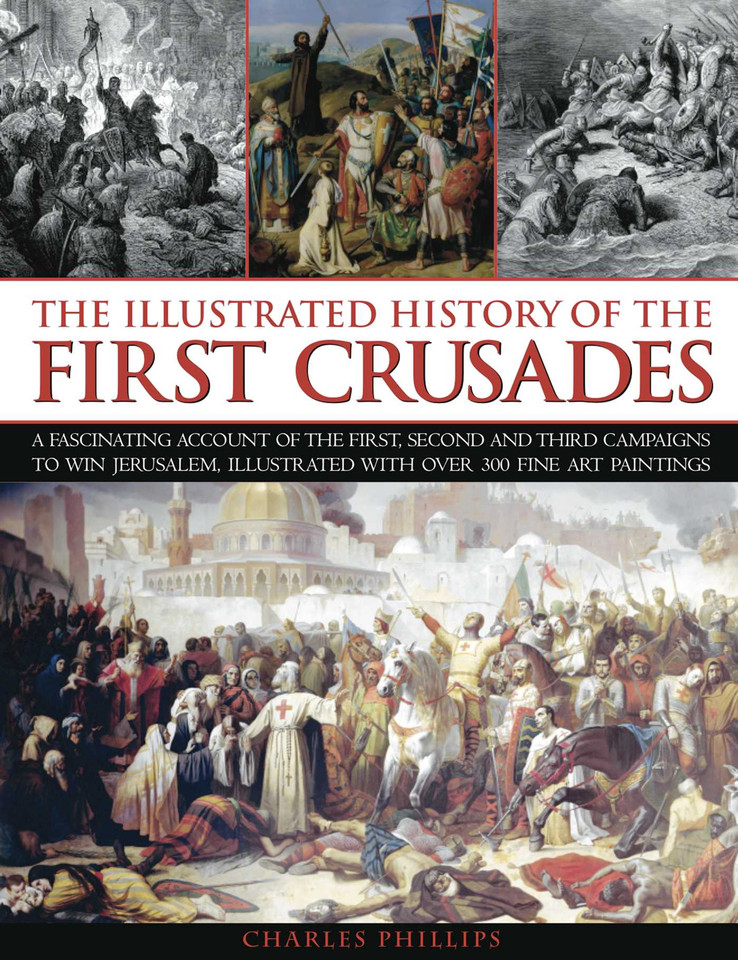 Illustrated History of the First Crusades: A fascinating account of the first, second and third campaigns to win Jerusalem, illustrated with over 300 fine-art paintings book cover by Charles Phillips, Craig Taylor