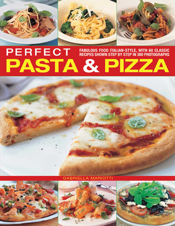 Perfect Pasta & Pizza: Fabulous Food Italian-style, With 60 Classic Recipes Shown Step By Step In 300 Photographs book cover by Gabriella Mariotti