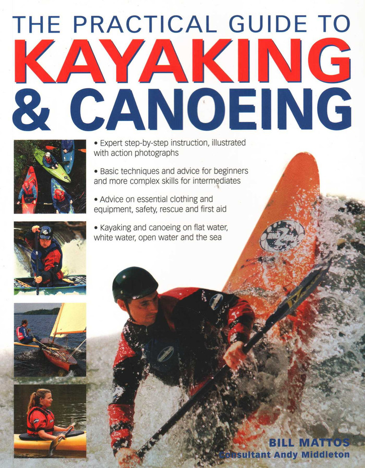 The Practical Guide to Kayaking & Canoeing: Step-By-Step Instruction In Every Technique From Beginner To Advanced Levels, Shown In 600 Action-Packed Photographs And Diagrams book cover by Bill Mattos