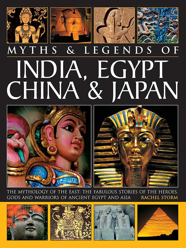 Legends & Myths of India, Egypt, China & Japan The Mythology Of The East: The Fabulous Stories Of The Heroes, Gods And Warriors Of Ancient Egypt And Asia book cover by Rachel Storm
