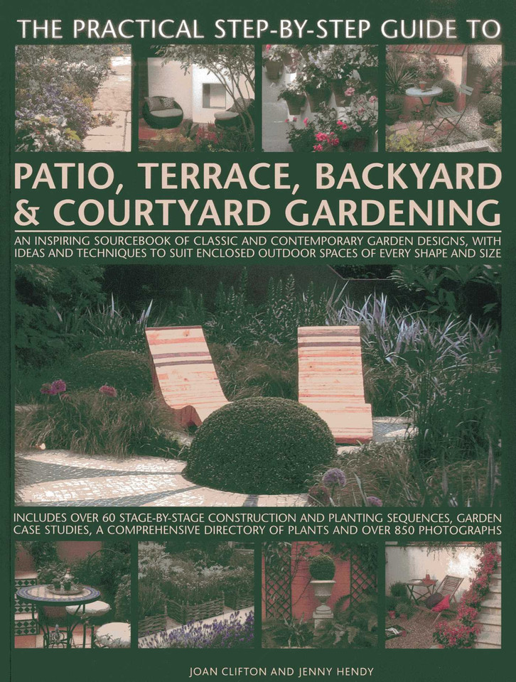 The Practical Step-By-Step Guide To Patio, Terrace, Backyard & Courtyard Gardening: An Inspiring Sourcebook Of Classic And Contemporary Garden Designs, With Ideas And Techniques To Suit Enclosed Outdoor Spaces Of Every Shape And Size book cover by Joan Clifton, Jenny Hendy