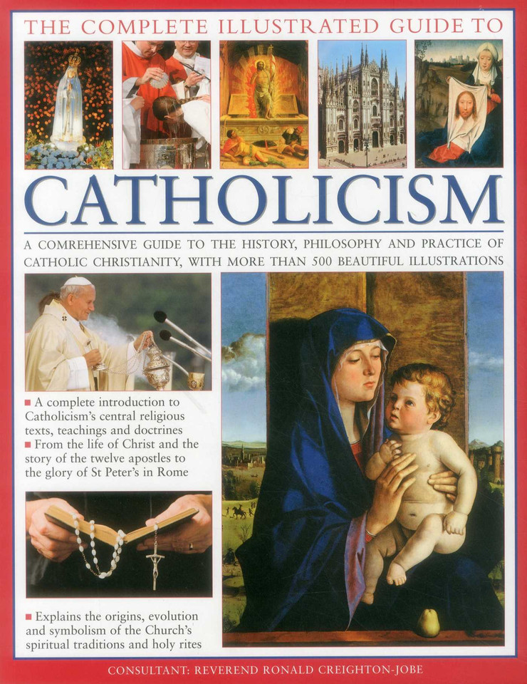 The Complete Illustrated Guide to Catholicism: A Comprehensive Guide To The History, Philosophy And Practice Of Catholic Christianity, With Over 500 Beautiful Illustrations book cover by Reverend Ronald Creighton-Jobe