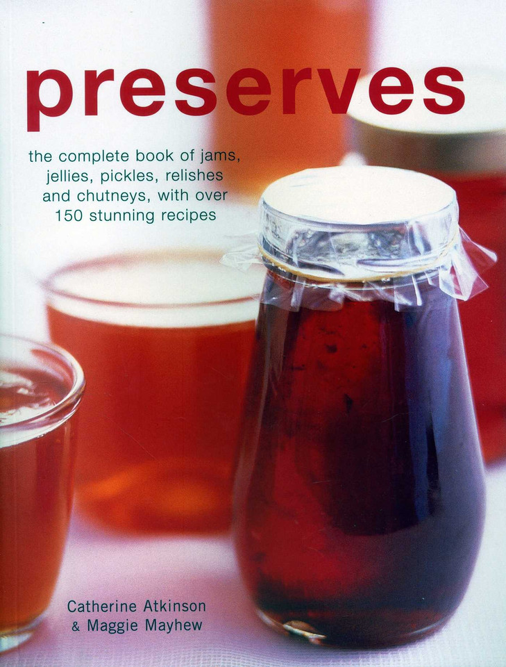 Preserves: The Complete Book Of Jams, Jellies, Pickles, Relishes And Chutneys, With Over 150 Stunning Recipes book cover by Catherine Atkinson, Maggie Mayhew