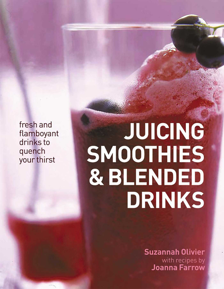 Juicing, Smoothies & Blended Drinks: Fresh And Flamboyant Drinks To Quench Your Thirst book cover by Suzannah Olivier, Joanna Farrow